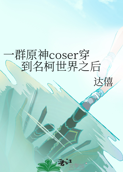 一群原神coser穿到名柯世界之后(达僖)