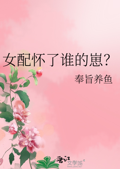 女配怀了谁的崽奉旨养鱼免费