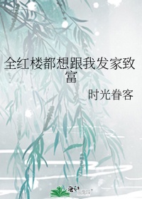 全红楼都想跟我发家致富